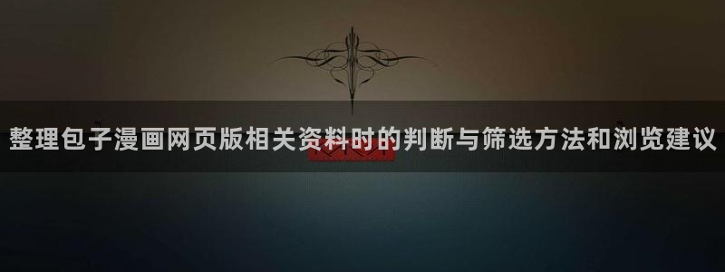 羞羞漫画作品列表：整理包子漫画网页版相关资料时的判断与筛选方法和浏览建议