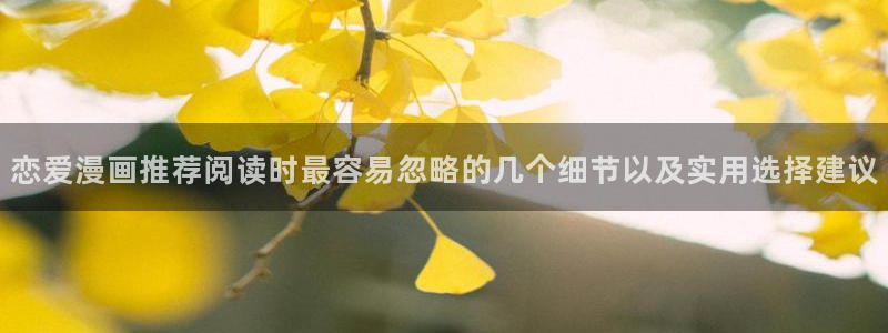 羞羞漫画漫画入口大全：恋爱漫画推荐阅读时最容易忽略的几个细节以及实用选择建议